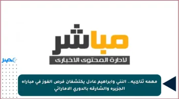 مهمة ثنائية.. النني وإبراهيم عادل يكتشفان فرص الفوز في مباراة الجزيرة والشارقة بالدوري الإماراتي